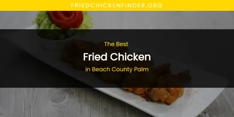 The Absolute Best Fried Chicken in Beach County Palm